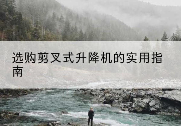正镶白旗剪叉式升降机怎么选-选购剪叉式升降机的实用指南